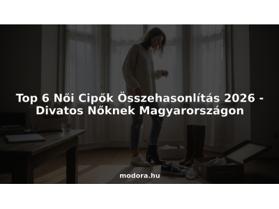 Top 6 Női Cipők Összehasonlítás 2026 - Divatos Nőknek Magyarországon